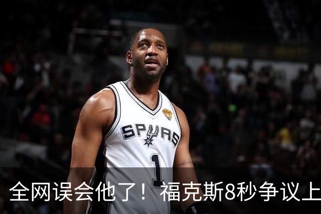 全网误会他了！福克斯8秒争议上篮并非上头，真实思路太清醒！